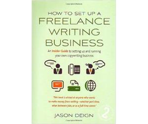 How to Set up a Freelance Writing Business: 2nd edition: An insider guide to setting up and running your own copywriting business