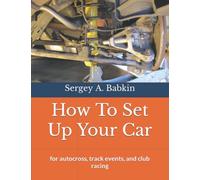 How To Set Up Your Car: for autocross, track events, and club racing