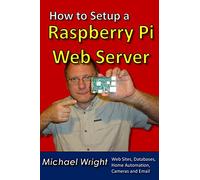 How to Setup a Raspberry Pi Web Server: Web Sites, Home Automation, Security Cameras and Email