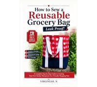 How to Sew a Reusable Grocery Bag: Heavy Duty & Leak Proof: The Complete Step-by-Step Guide to Sewing a Sturdy, Waterproof Tote Bag That Stands Up on Its Own