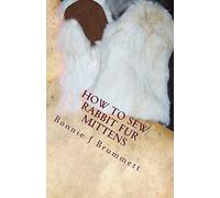 How to Sew Rabbit Fur Mittens: Volume 3 (Fur Crafting: A Forgotten Tradition)