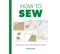 How to Sew : Techniques and projects for the complete beginner