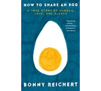 How to Share an Egg : A True Story of Hunger, Love, and Plenty