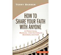 How to Share Your Faith with Anyone: A Practical Manual of Catholic Evangelization