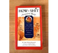 How to Shit Around the World: The Art of Staying Clean and Healthy While Traveling (Travelers' Tales Guides)