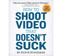 How to Shoot Video That Doesn't Suck – Advice to Make Any Amateur Look Like a Pro