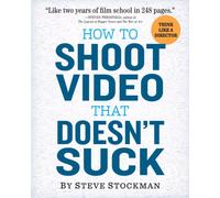 How to Shoot Video That Doesn't Suck : Advice to Make Any Amateur Look Like a Pro
