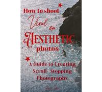 How to Shoot Viral Aesthetic Images: A Guide to Creating Scroll-Stopping Photography
