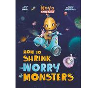 How to Shrink the Worry Monsters (New Edition): A Fun and Empowering Story About Confidence, Courage, and Big Feelings (Novo the Space Robot)