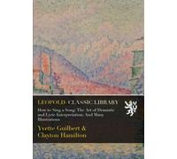 How to Sing a Song: The Art of Dramatic and Lyric Interpretation; And Many Illustrations