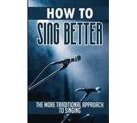 How To Sing Better: The More Traditional Approach To Singing