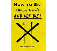 How to Ski (Have Fun) and NOT DIE!