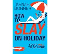 How to Slay on Holiday: A brilliantly funny, darkly twisted thriller from Sarah Bonner