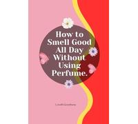 How to Smell Good All Day Without Using Perfume.