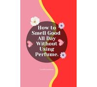 How to Smell Good All Day Without Using Perfume.