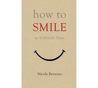 How to Smile in Difficult Days: Finding Joy, Light, and a Reason to Smile, even on the Worst Days