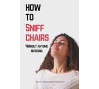 How to Sniff Chairs Without Anyone Noticing: Hilarious and Funny Gag Adult Notebook Disguised as a Real Paperback to Prank Friends, Colleagues, Wife, ... Brother, Husband, Her or Him (Gift Notebook)