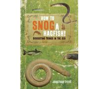 How to Snog a Hagfish!: Disgusting Things in the Sea