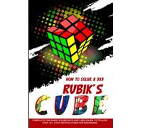 How to solve a 3x3 Rubik’s Cube: Complete the Rubik’s Cube with Easy and Quick to Follow Step-by-Step Instructions for Beginners