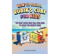 How to Solve a Rubik's Cube for Kids: The Only Book Kids Will Ever Need to Solve The Rubik's Cube (Solving the Rubik's Cube for Kids)