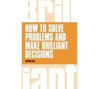 How To Solve Problems and Make Brilliant Decisions