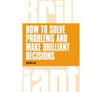 How To Solve Problems and Make Brilliant Decisions