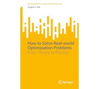 How to Solve Real-world Optimization Problems: From Theory to Practice (SpringerBriefs in Operations Research)
