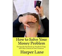 How to Solve Your Money Problem: Escape the Paycheck-to-Paycheck Trap, and Take Control of Your Finances