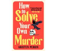 How To Solve Your Own Murder : An unmissable mystery with a killer hook!