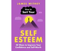 How to Sort Your Self-Esteem: 40 Ways to Improve Your Confidence and Self-Worth