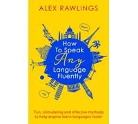 How to Speak Any Language Fluently : Fun, stimulating and effective methods to help anyone learn languages faster