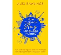 How to Speak Any Language Fluently: Fun, stimulating and effective methods to help anyone learn languages faster