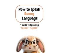 How to Speak Bunny Language: A Guide to Speaking “Squeak” “Squeak”