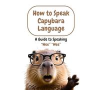 How to Speak Capybara Language: A Guide to Speaking “Wee” “Wee”