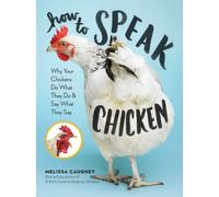 How to Speak Chicken : Why Your Chickens Do What They Do & Say What They Say