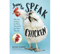 How to Speak Chicken : Why Your Chickens Do What They Do & Say What They Say