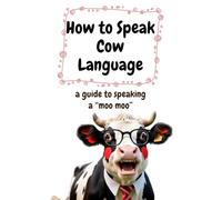 How to Speak Cow Language: a guide to speaking a “moo moo”