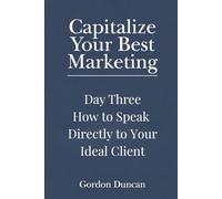 How to Speak Directly to Your Ideal Client: 3 (Capitalize Your Best Marketing)