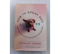 How to Speak Dog: Mastering the Art of Dog-Human Communication