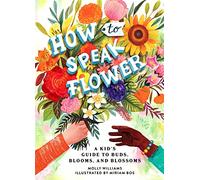 How to Speak Flower: A Kid's Guide to Buds, Blooms, and Blossoms