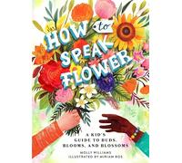 How to Speak Flower: A Kid's Guide to Buds, Blooms, and Blossoms