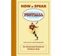 How to Speak Football: From Ankle Breaker to Zebra: An Illustrated Guide to Gridiron Gab