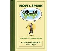 How to Speak Golf: An Illustrated Guide to Links Lingo (How to Speak Sports)