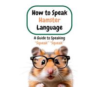 How to Speak Hamster Language: A Guide to Speaking "Squeak Squeak"