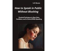 How to Speak in Public Without Blushing: Practical Techniques to Stay Calm, Confident, and in Control While Speaking