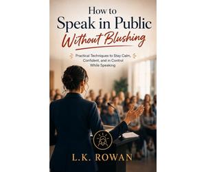 How to Speak in Public Without Blushing: Practical Techniques to Stay Calm, Confident, and in Control While Speaking