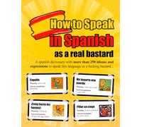 How to Speak in Spanish as a Real Bastard: A gloriously vulgar and hilarious Spanish dictionary with over 250 real expressions