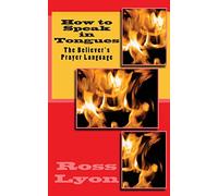 How to Speak in Tongues: The Believer's Prayer Language