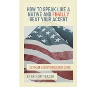 How to Speak Like a Native and Finally Beat Your Accent: Ultimate Accent Reduction Guide