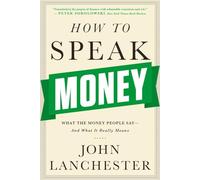 How to Speak Money - What the Money People Say-And What It Really Means